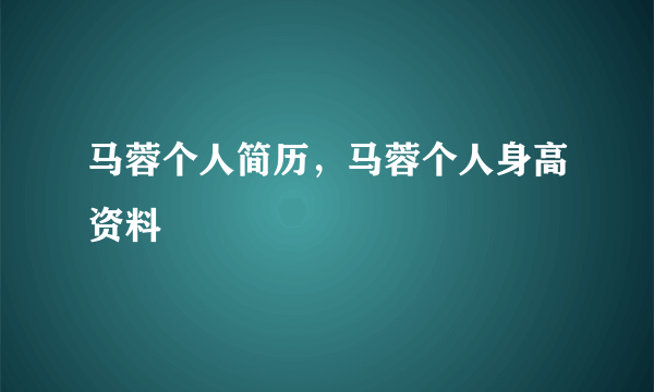 马蓉个人简历，马蓉个人身高资料