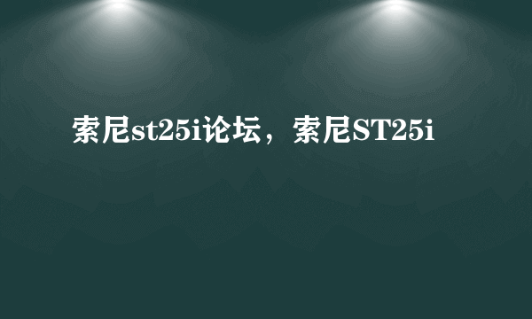 索尼st25i论坛，索尼ST25i