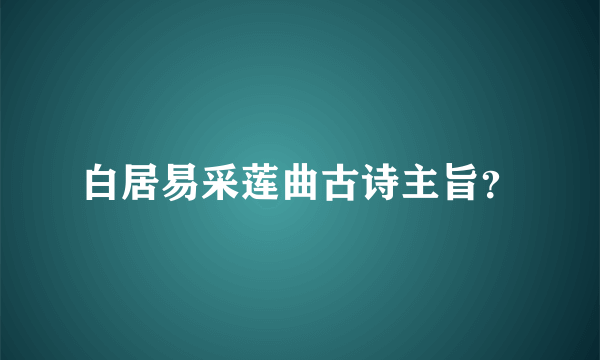 白居易采莲曲古诗主旨？