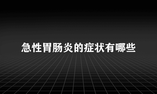 急性胃肠炎的症状有哪些