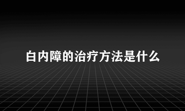 白内障的治疗方法是什么