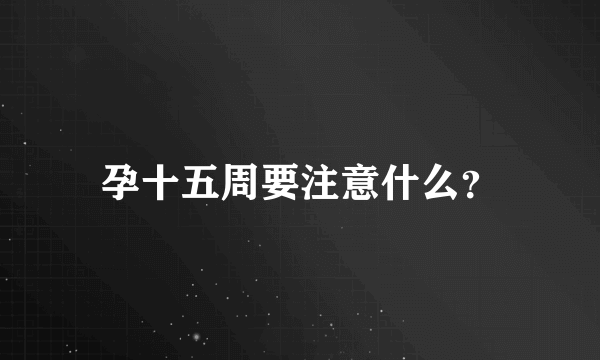 孕十五周要注意什么？