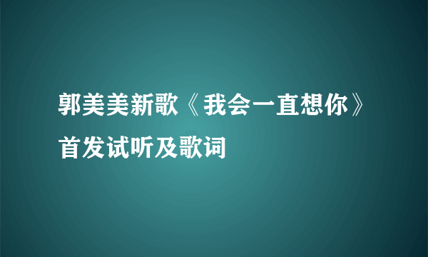 郭美美新歌《我会一直想你》首发试听及歌词