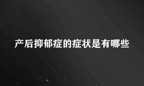 产后抑郁症的症状是有哪些