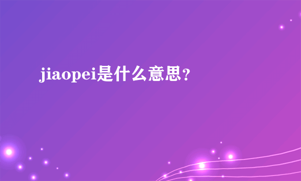 jiaopei是什么意思？