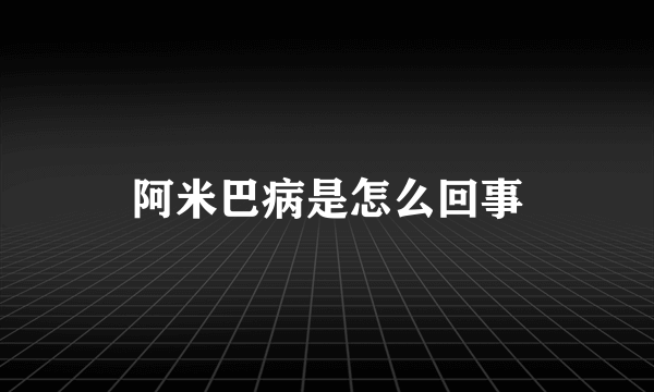 阿米巴病是怎么回事