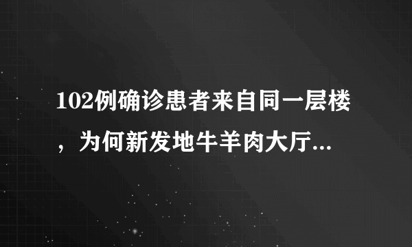 102例确诊患者来自同一层楼，为何新发地牛羊肉大厅容易成为高风险地区