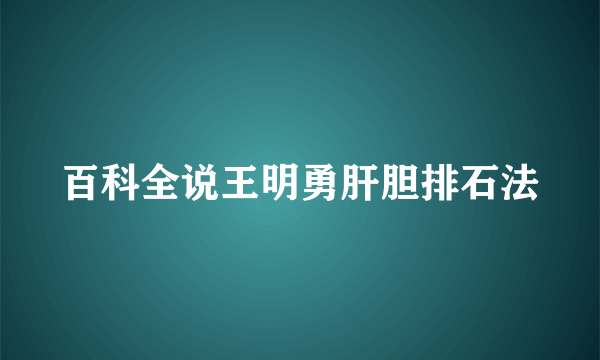 百科全说王明勇肝胆排石法