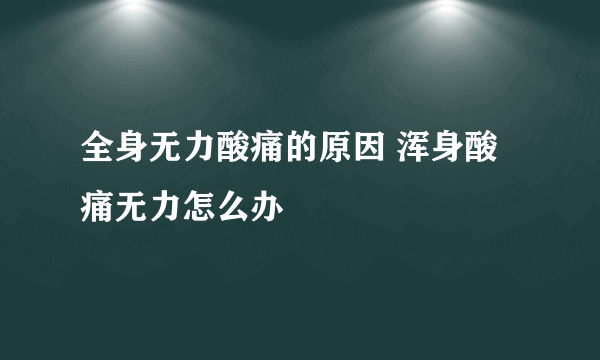 全身无力酸痛的原因 浑身酸痛无力怎么办