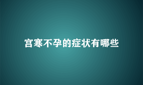 宫寒不孕的症状有哪些