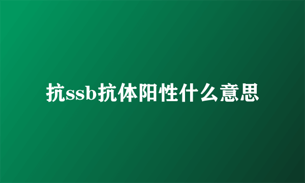 抗ssb抗体阳性什么意思