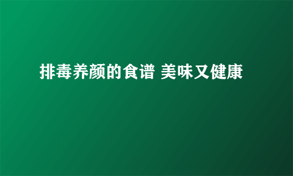 排毒养颜的食谱 美味又健康