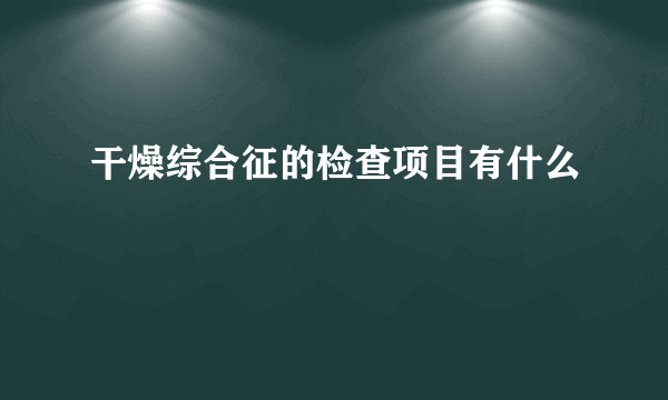 干燥综合征的检查项目有什么