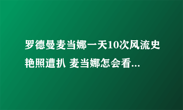 罗德曼麦当娜一天10次风流史艳照遭扒 麦当娜怎会看上罗德曼近况