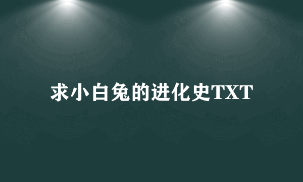 求小白兔的进化史TXT