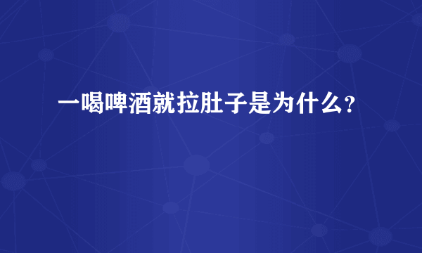 一喝啤酒就拉肚子是为什么？