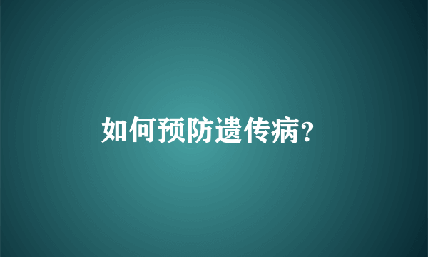 如何预防遗传病？