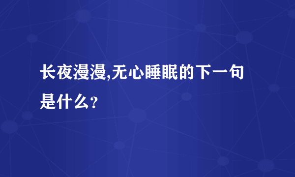 长夜漫漫,无心睡眠的下一句是什么？