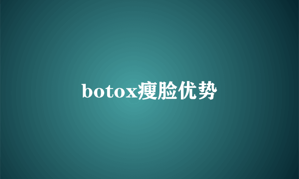 botox瘦脸优势