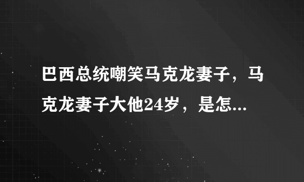 巴西总统嘲笑马克龙妻子，马克龙妻子大他24岁，是怎么相识的？