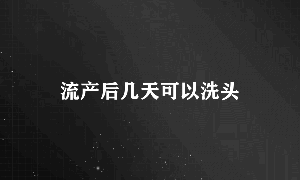 流产后几天可以洗头