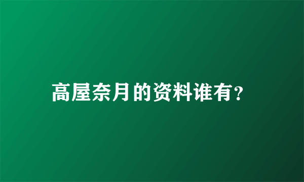 高屋奈月的资料谁有？