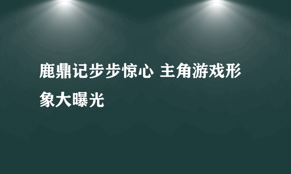 鹿鼎记步步惊心 主角游戏形象大曝光