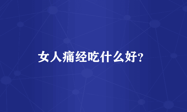 女人痛经吃什么好？