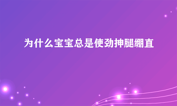 为什么宝宝总是使劲抻腿绷直