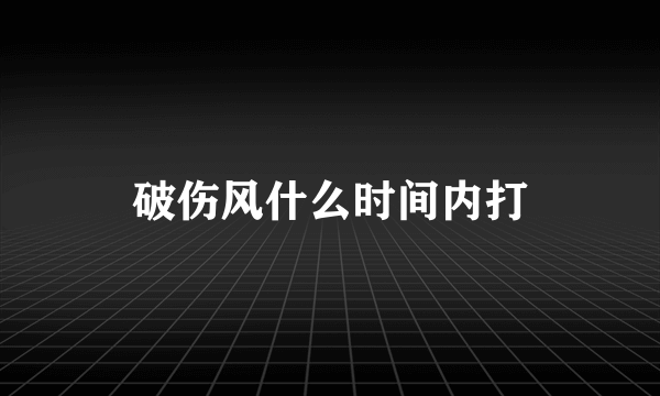 破伤风什么时间内打