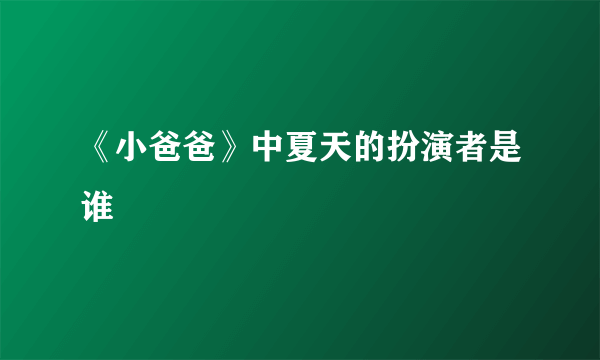 《小爸爸》中夏天的扮演者是谁