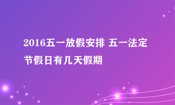 2016五一放假安排 五一法定节假日有几天假期