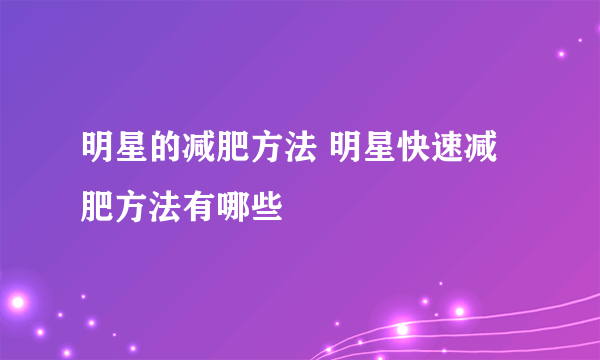 明星的减肥方法 明星快速减肥方法有哪些