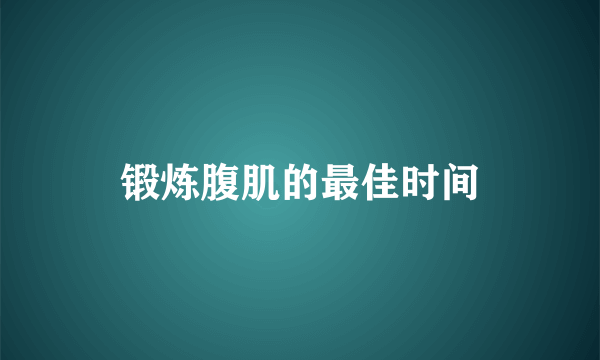 锻炼腹肌的最佳时间