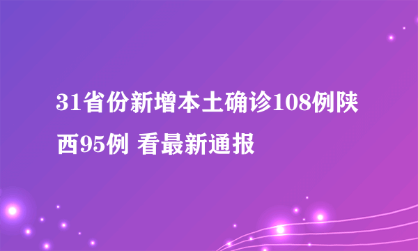 31省份新增本土确诊108例陕西95例 看最新通报