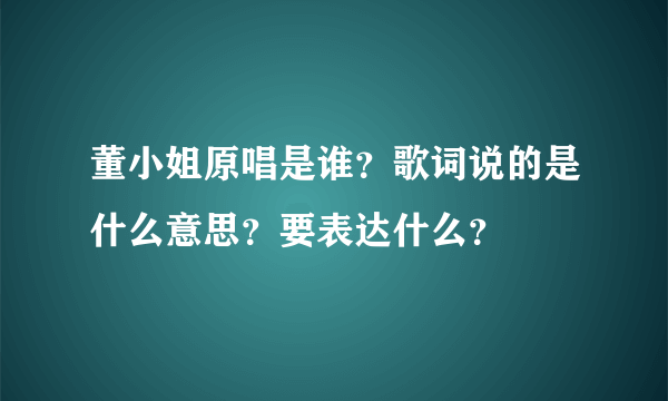 董小姐原唱是谁？歌词说的是什么意思？要表达什么？