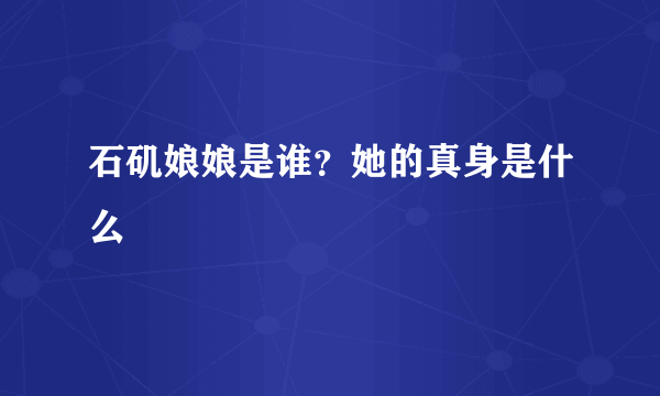 石矶娘娘是谁？她的真身是什么