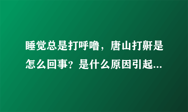 睡觉总是打呼噜，唐山打鼾是怎么回事？是什么原因引起打鼾的？