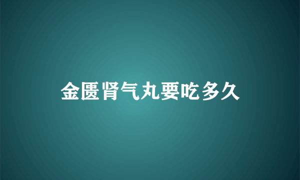 金匮肾气丸要吃多久