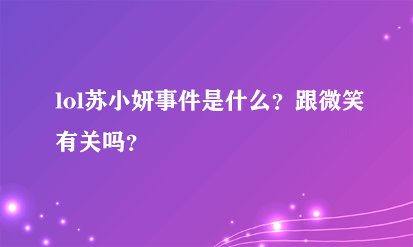 lol苏小妍事件是什么？跟微笑有关吗？