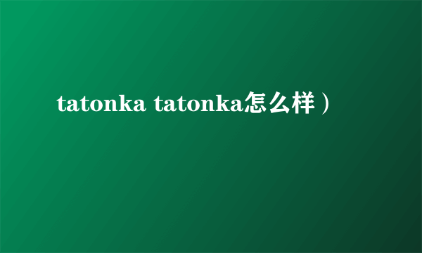 tatonka tatonka怎么样）