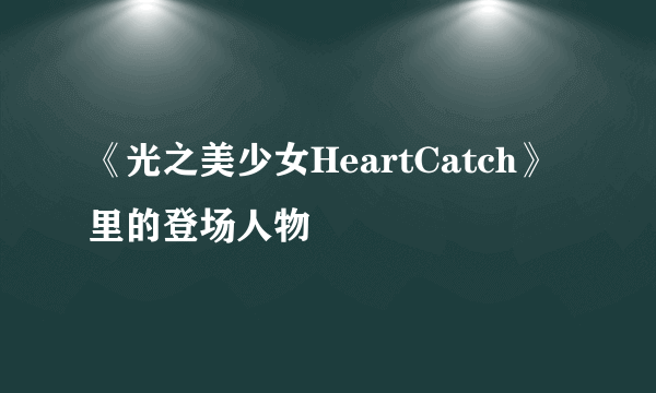 《光之美少女HeartCatch》里的登场人物