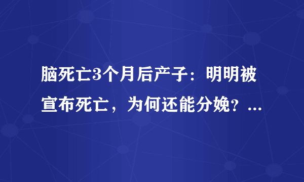 脑死亡3个月后产子：明明被宣布死亡，为何还能分娩？细思甚恐