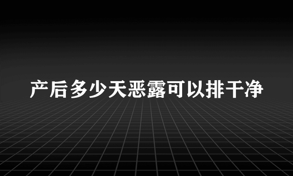 产后多少天恶露可以排干净