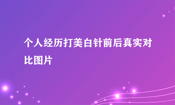 个人经历打美白针前后真实对比图片