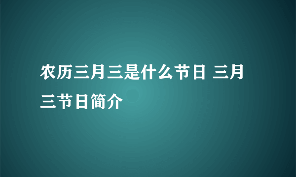 农历三月三是什么节日 三月三节日简介