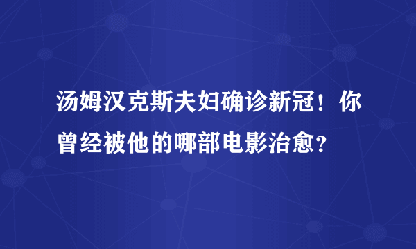 汤姆汉克斯夫妇确诊新冠！你曾经被他的哪部电影治愈？