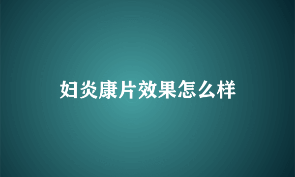 妇炎康片效果怎么样