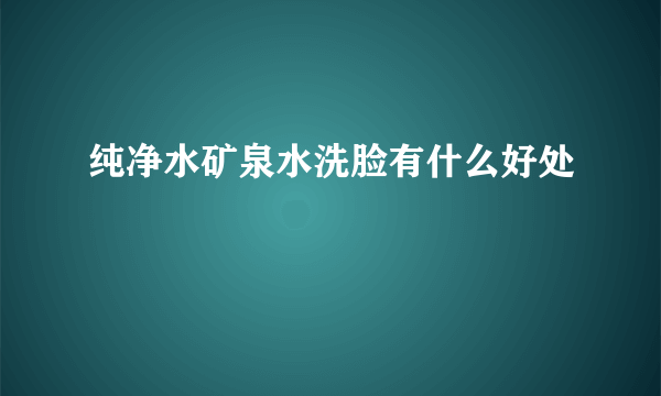 纯净水矿泉水洗脸有什么好处