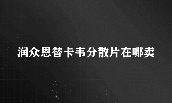 润众恩替卡韦分散片在哪卖